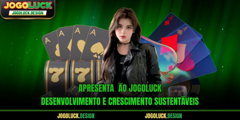 Apresentação Jogoluck - Desenvolvimento e crescimento sustentáveis