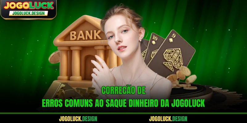 Correção de erros comuns ao saque dinheiro da Jogoluck